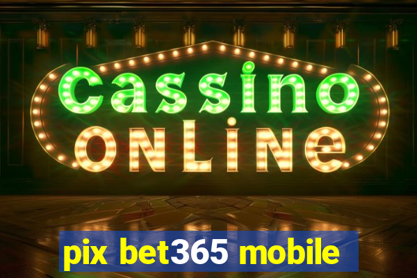 pix bet365 mobile