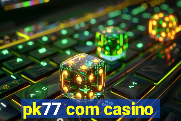 pk77 com casino