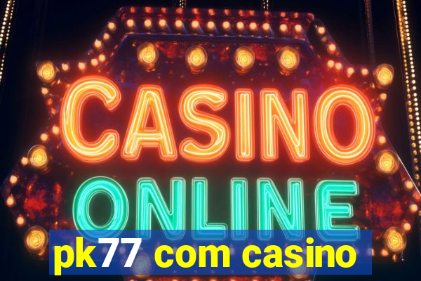 pk77 com casino