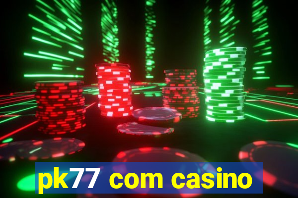 pk77 com casino