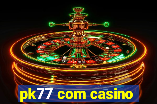 pk77 com casino