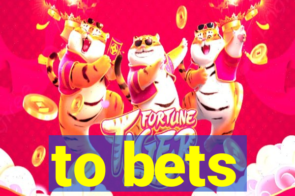 to bets