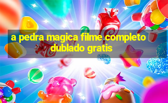 a pedra magica filme completo dublado gratis