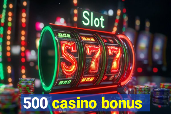 500 casino bonus