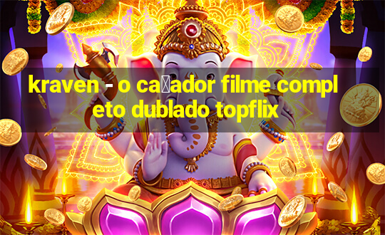 kraven - o ca莽ador filme completo dublado topflix