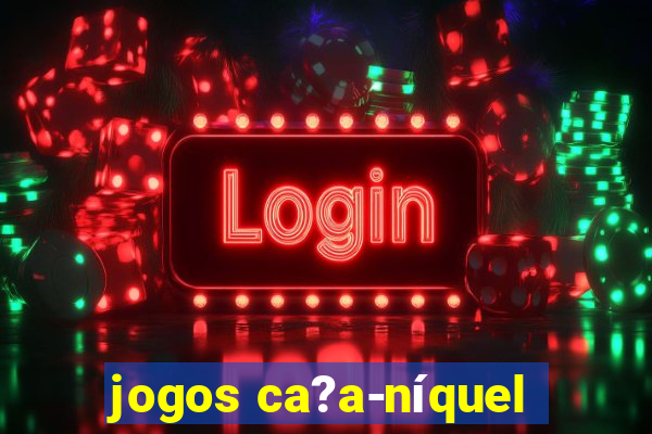 jogos ca?a-níquel