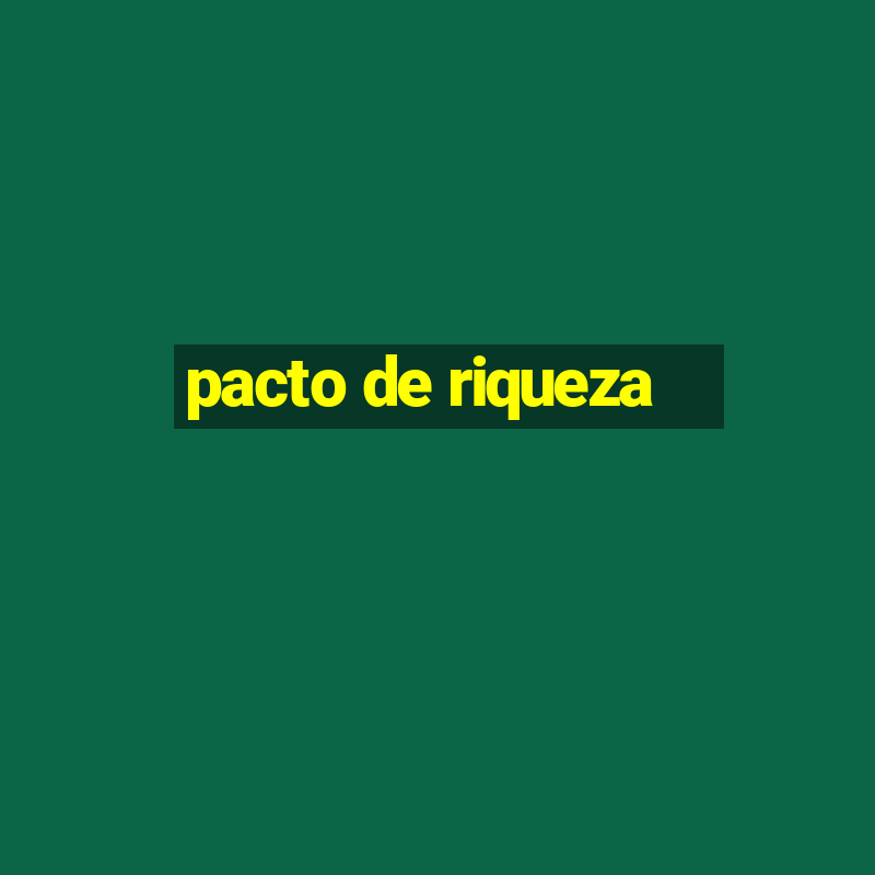 pacto de riqueza