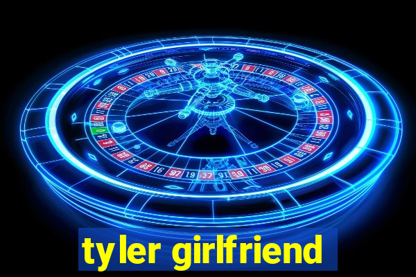 tyler girlfriend