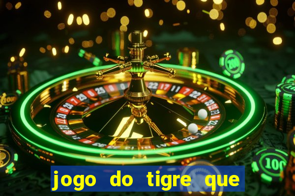 jogo do tigre que dar dinheiro