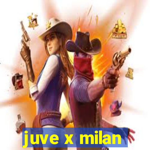 juve x milan