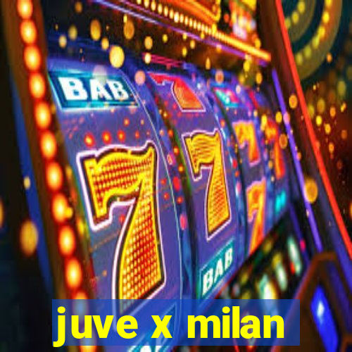 juve x milan