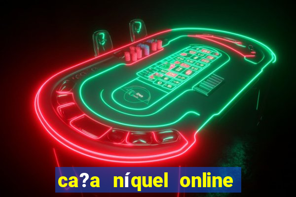 ca?a níquel online valendo dinheiro