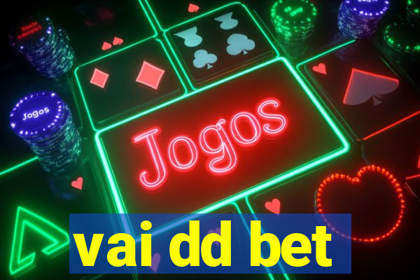 vai dd bet