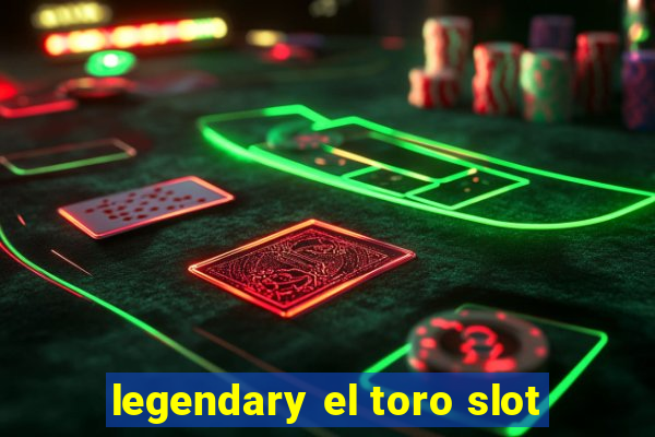 legendary el toro slot