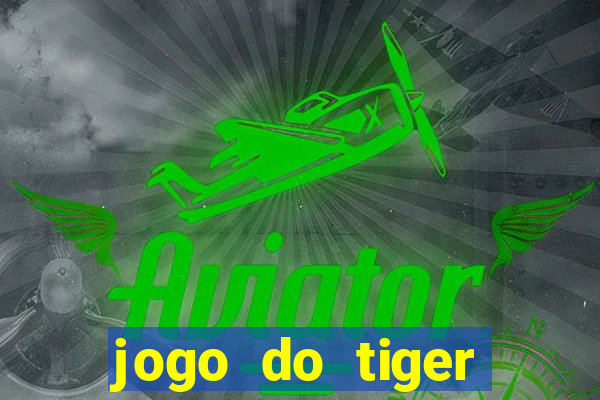 jogo do tiger melhor plataforma