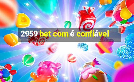 2959 bet com é confiável