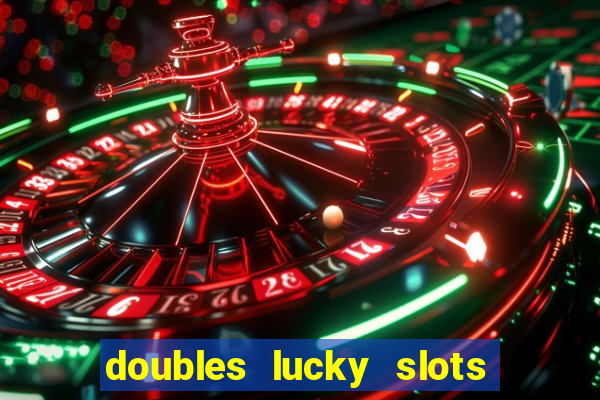 doubles lucky slots club game