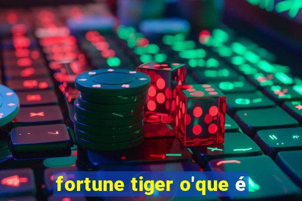 fortune tiger o'que é