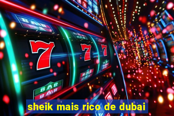 sheik mais rico de dubai