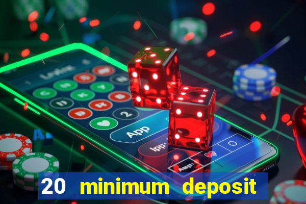 20 minimum deposit online casino