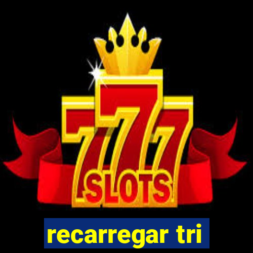 recarregar tri