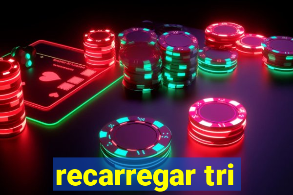 recarregar tri