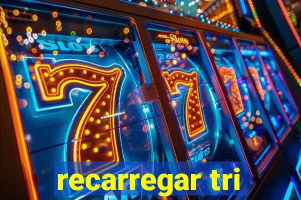 recarregar tri