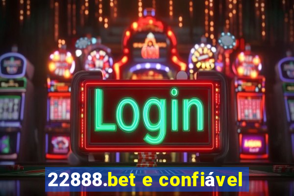 22888.bet e confiável