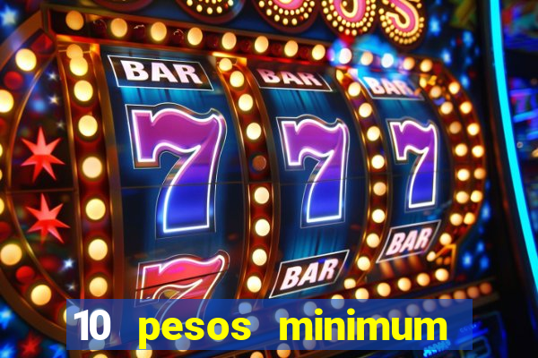 10 pesos minimum deposit casino