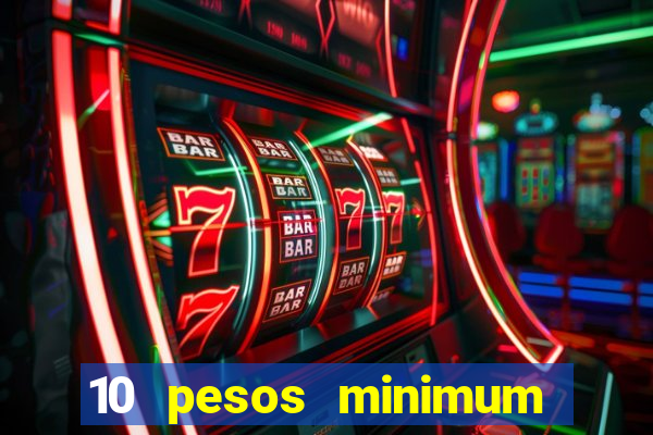 10 pesos minimum deposit casino