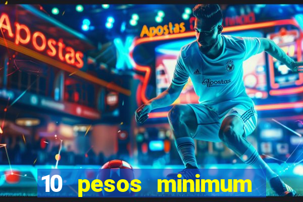 10 pesos minimum deposit casino