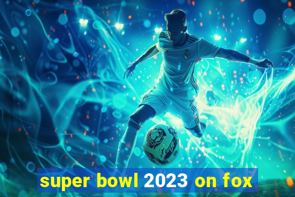 super bowl 2023 on fox