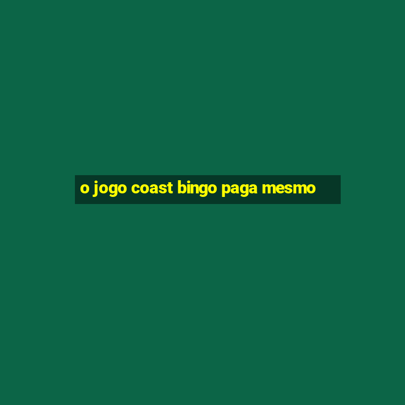 o jogo coast bingo paga mesmo