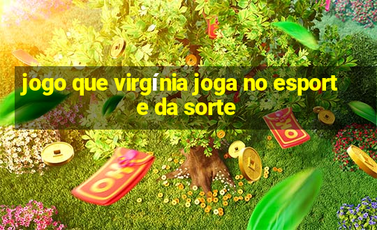 jogo que virgínia joga no esporte da sorte