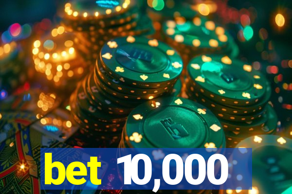 bet 10,000