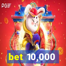 bet 10,000