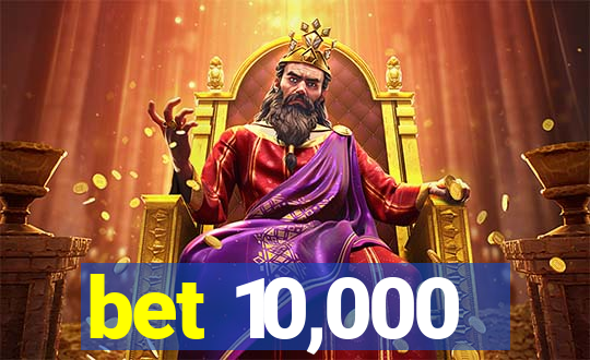 bet 10,000