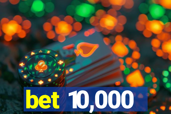 bet 10,000