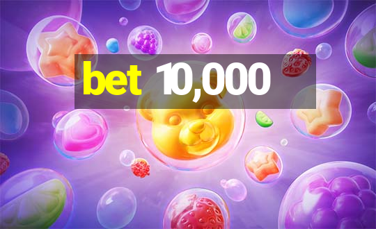 bet 10,000