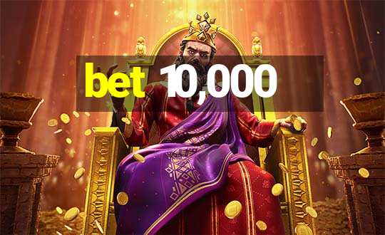 bet 10,000