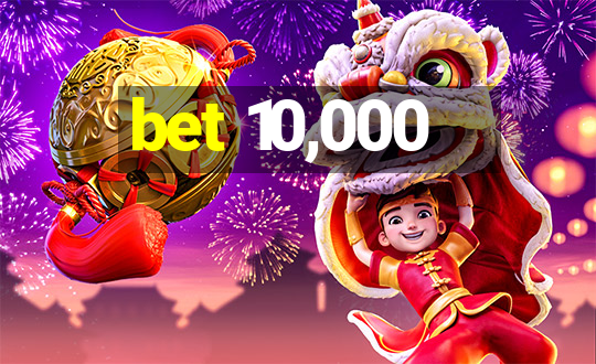 bet 10,000