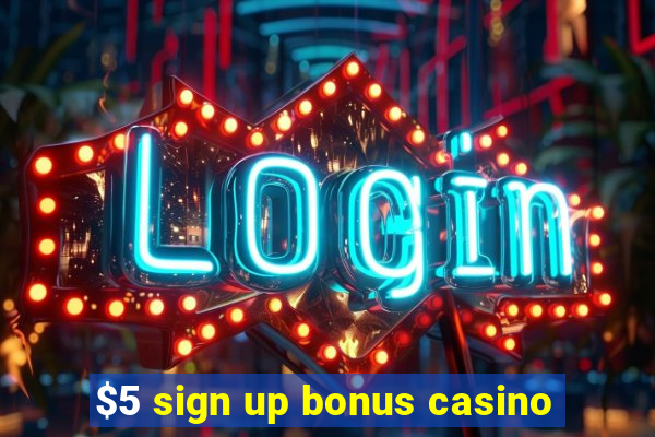 $5 sign up bonus casino