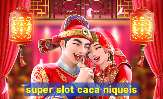 super slot caca niqueis