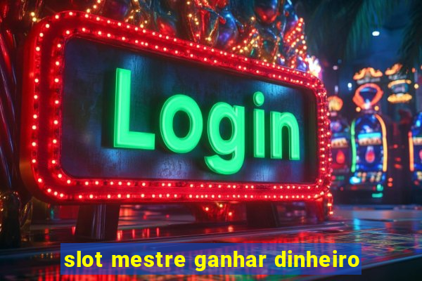 slot mestre ganhar dinheiro