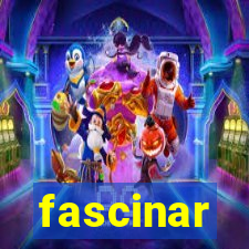 fascinar