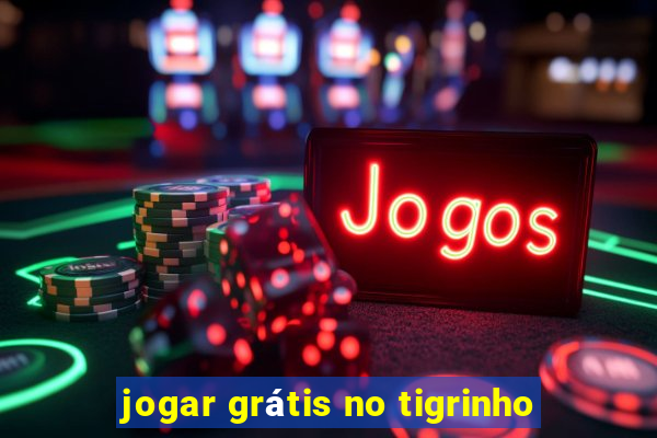 jogar grátis no tigrinho