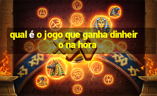 qual é o jogo que ganha dinheiro na hora