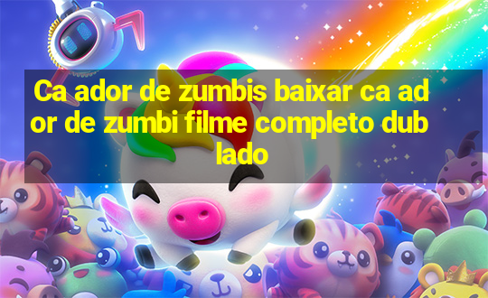 Ca ador de zumbis baixar ca ador de zumbi filme completo dublado