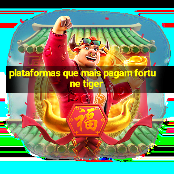 plataformas que mais pagam fortune tiger