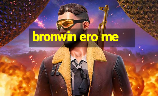 bronwin ero me